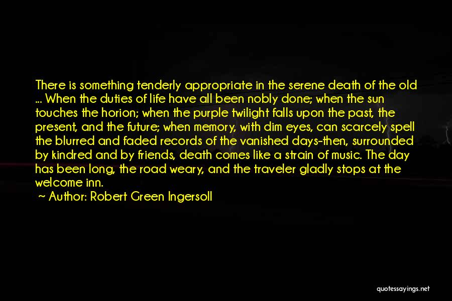 Robert Green Ingersoll Quotes: There Is Something Tenderly Appropriate In The Serene Death Of The Old ... When The Duties Of Life Have All