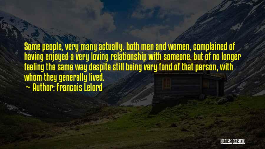 Francois Lelord Quotes: Some People, Very Many Actually, Both Men And Women, Complained Of Having Enjoyed A Very Loving Relationship With Someone, But