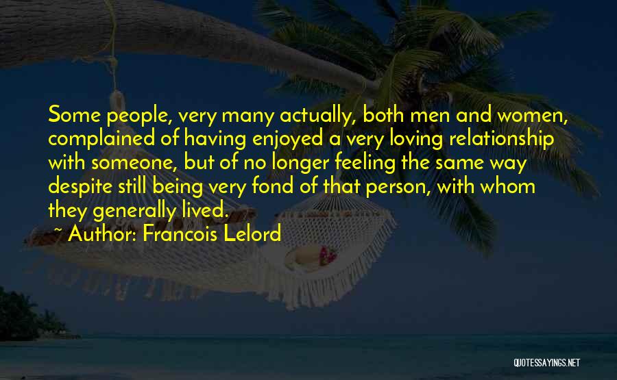 Francois Lelord Quotes: Some People, Very Many Actually, Both Men And Women, Complained Of Having Enjoyed A Very Loving Relationship With Someone, But