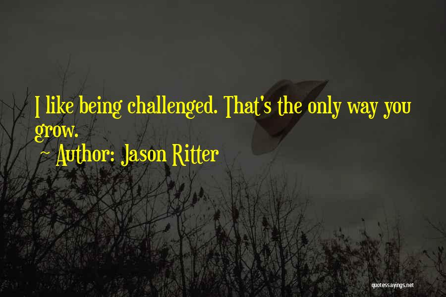 Jason Ritter Quotes: I Like Being Challenged. That's The Only Way You Grow.