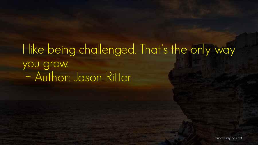Jason Ritter Quotes: I Like Being Challenged. That's The Only Way You Grow.