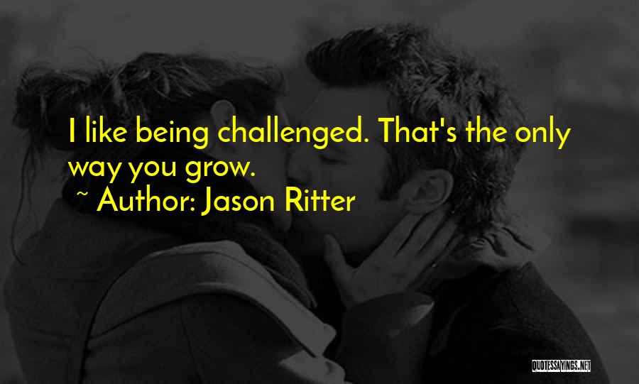 Jason Ritter Quotes: I Like Being Challenged. That's The Only Way You Grow.