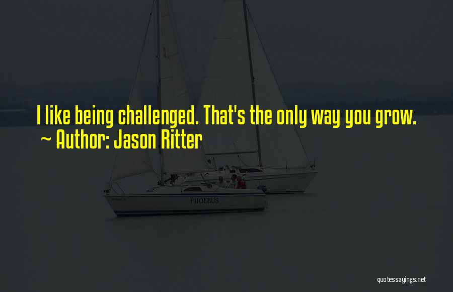 Jason Ritter Quotes: I Like Being Challenged. That's The Only Way You Grow.