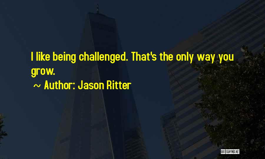 Jason Ritter Quotes: I Like Being Challenged. That's The Only Way You Grow.