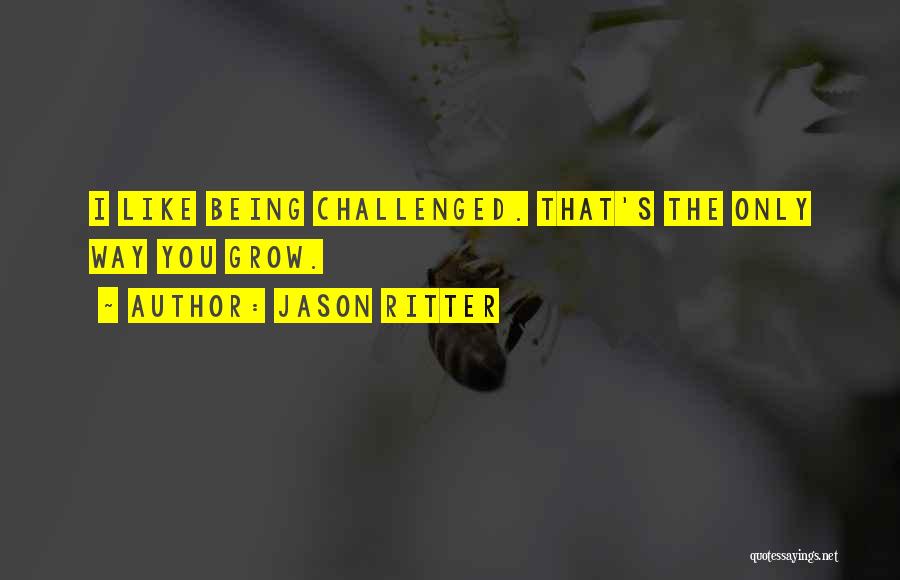 Jason Ritter Quotes: I Like Being Challenged. That's The Only Way You Grow.