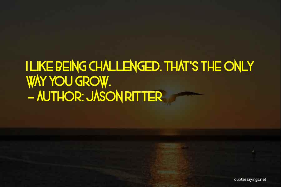 Jason Ritter Quotes: I Like Being Challenged. That's The Only Way You Grow.