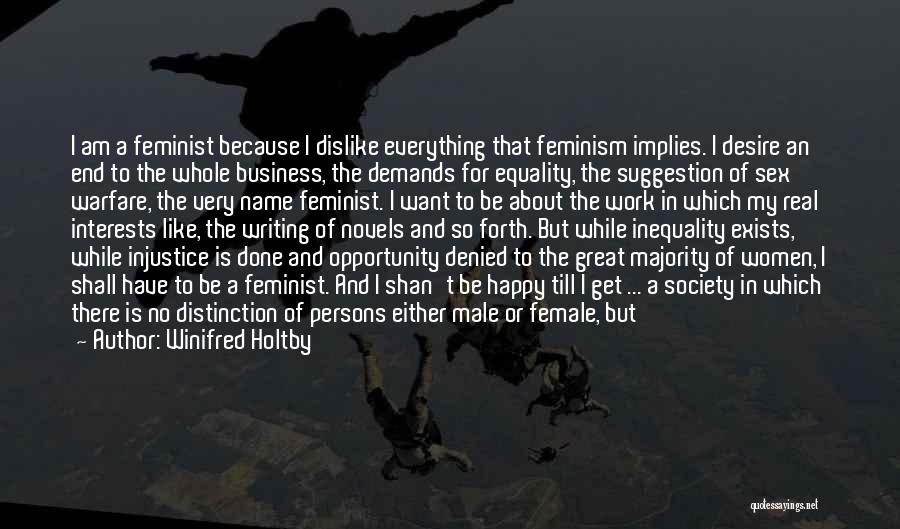 Winifred Holtby Quotes: I Am A Feminist Because I Dislike Everything That Feminism Implies. I Desire An End To The Whole Business, The