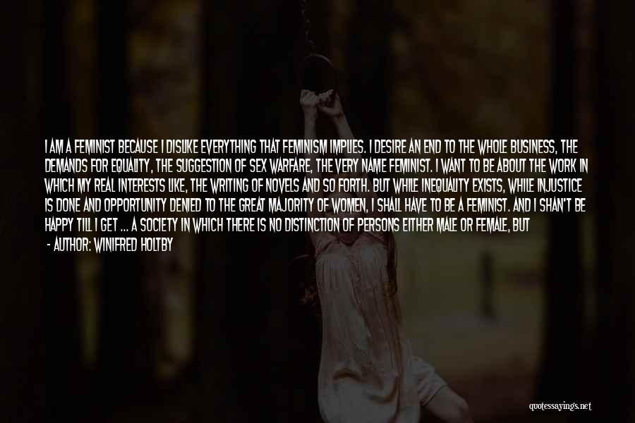 Winifred Holtby Quotes: I Am A Feminist Because I Dislike Everything That Feminism Implies. I Desire An End To The Whole Business, The