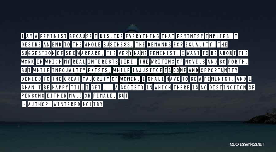 Winifred Holtby Quotes: I Am A Feminist Because I Dislike Everything That Feminism Implies. I Desire An End To The Whole Business, The