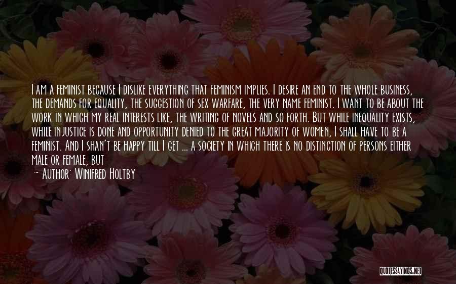 Winifred Holtby Quotes: I Am A Feminist Because I Dislike Everything That Feminism Implies. I Desire An End To The Whole Business, The