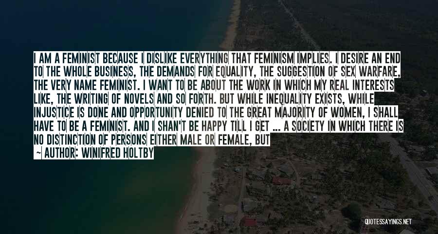 Winifred Holtby Quotes: I Am A Feminist Because I Dislike Everything That Feminism Implies. I Desire An End To The Whole Business, The