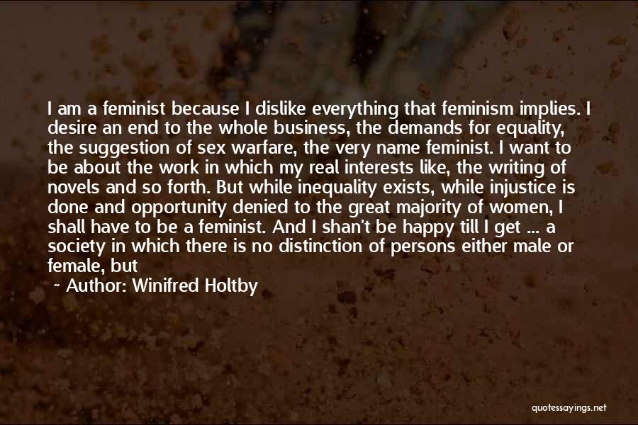 Winifred Holtby Quotes: I Am A Feminist Because I Dislike Everything That Feminism Implies. I Desire An End To The Whole Business, The