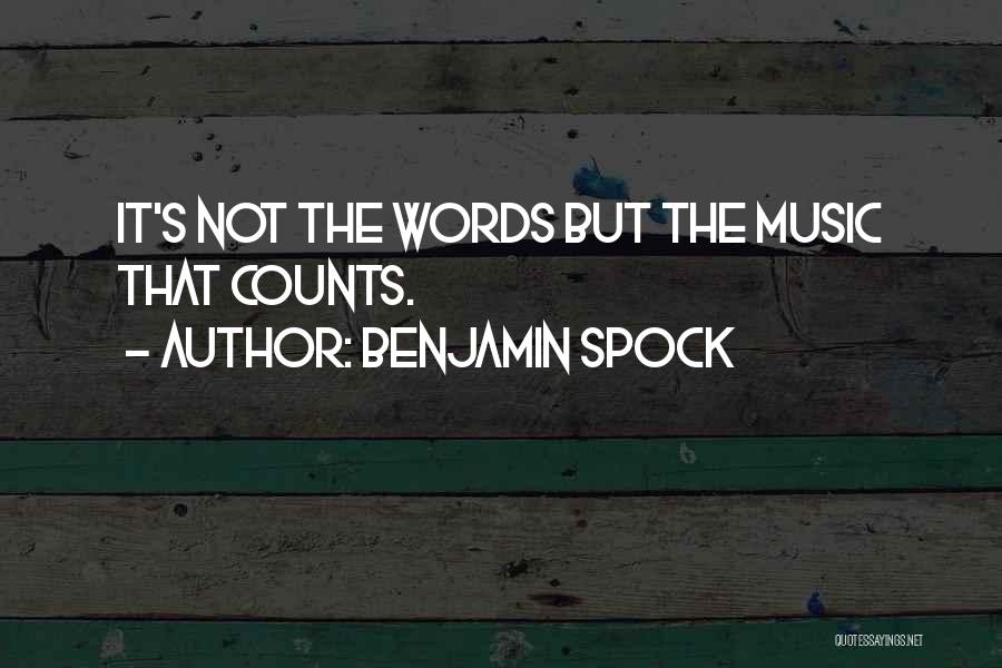 Benjamin Spock Quotes: It's Not The Words But The Music That Counts.