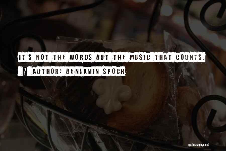Benjamin Spock Quotes: It's Not The Words But The Music That Counts.
