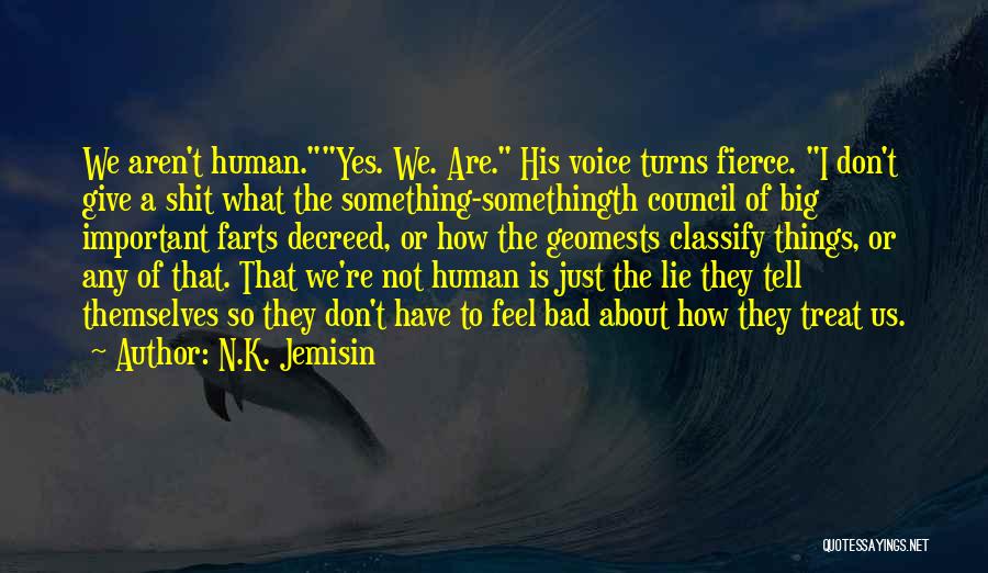 N.K. Jemisin Quotes: We Aren't Human.yes. We. Are. His Voice Turns Fierce. I Don't Give A Shit What The Something-somethingth Council Of Big