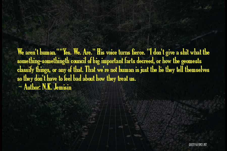 N.K. Jemisin Quotes: We Aren't Human.yes. We. Are. His Voice Turns Fierce. I Don't Give A Shit What The Something-somethingth Council Of Big