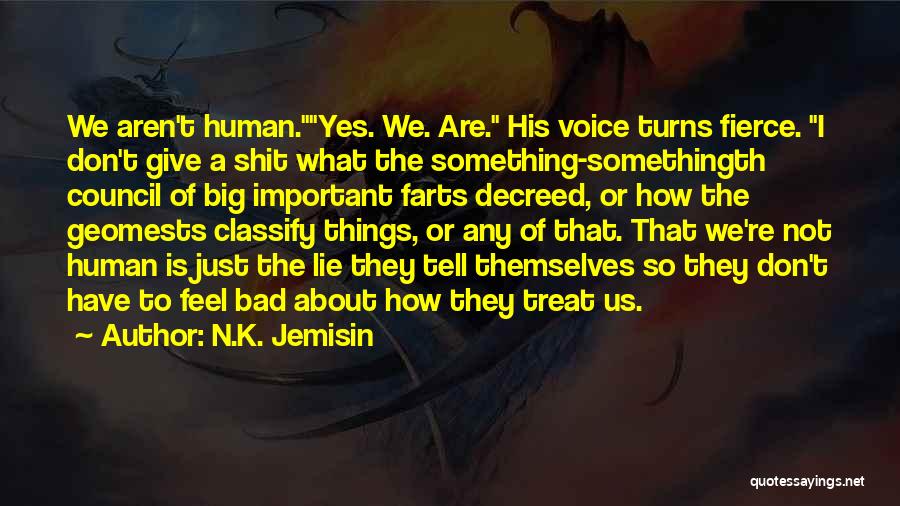 N.K. Jemisin Quotes: We Aren't Human.yes. We. Are. His Voice Turns Fierce. I Don't Give A Shit What The Something-somethingth Council Of Big