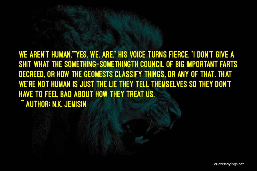 N.K. Jemisin Quotes: We Aren't Human.yes. We. Are. His Voice Turns Fierce. I Don't Give A Shit What The Something-somethingth Council Of Big