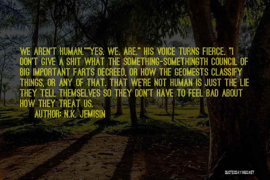 N.K. Jemisin Quotes: We Aren't Human.yes. We. Are. His Voice Turns Fierce. I Don't Give A Shit What The Something-somethingth Council Of Big