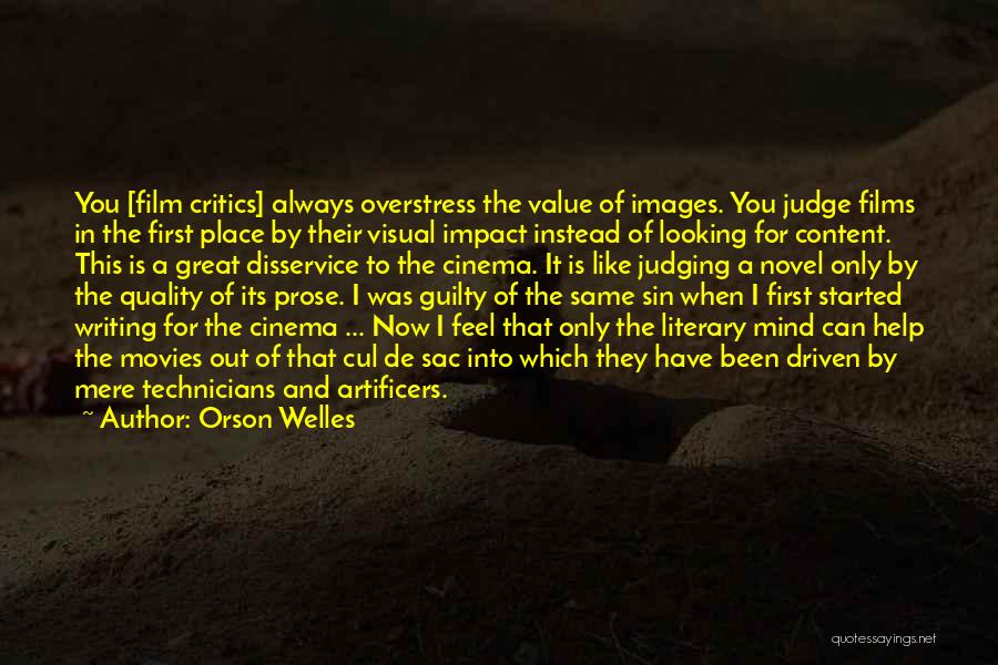 Orson Welles Quotes: You [film Critics] Always Overstress The Value Of Images. You Judge Films In The First Place By Their Visual Impact