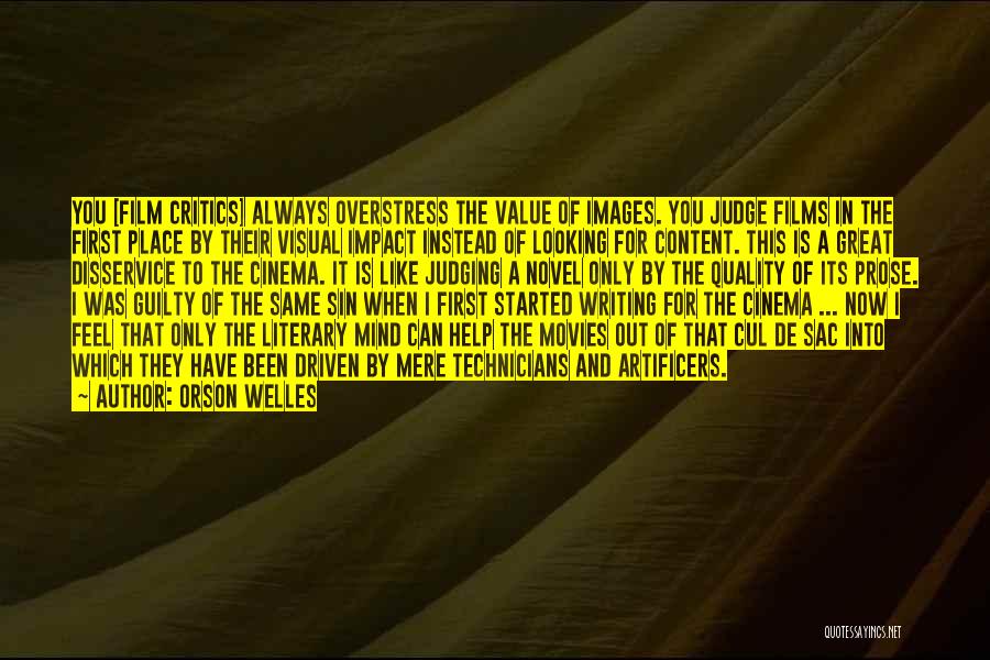 Orson Welles Quotes: You [film Critics] Always Overstress The Value Of Images. You Judge Films In The First Place By Their Visual Impact