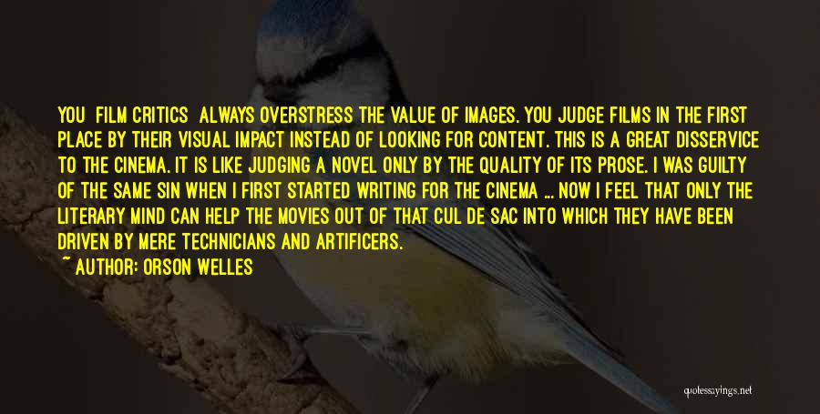 Orson Welles Quotes: You [film Critics] Always Overstress The Value Of Images. You Judge Films In The First Place By Their Visual Impact