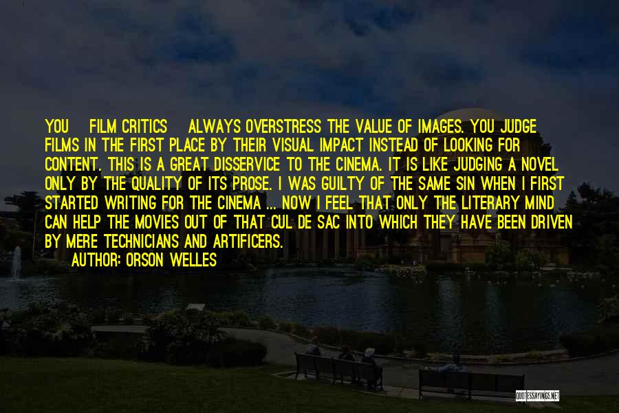 Orson Welles Quotes: You [film Critics] Always Overstress The Value Of Images. You Judge Films In The First Place By Their Visual Impact