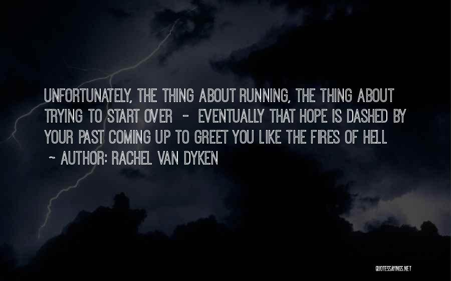 Rachel Van Dyken Quotes: Unfortunately, The Thing About Running, The Thing About Trying To Start Over - Eventually That Hope Is Dashed By Your