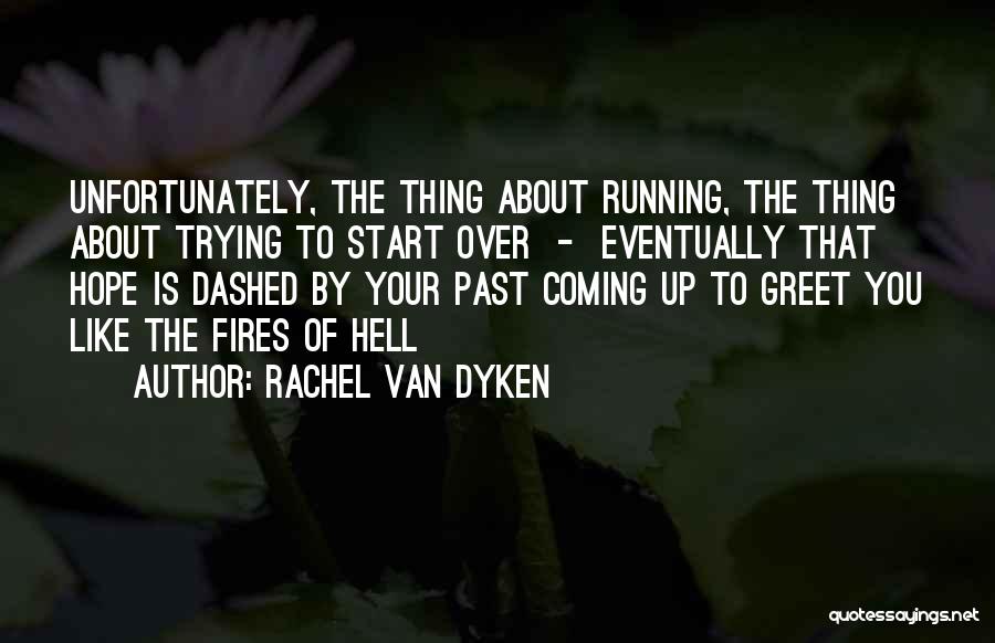 Rachel Van Dyken Quotes: Unfortunately, The Thing About Running, The Thing About Trying To Start Over - Eventually That Hope Is Dashed By Your