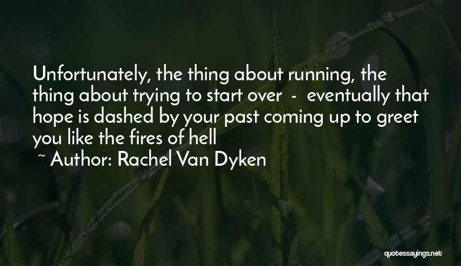 Rachel Van Dyken Quotes: Unfortunately, The Thing About Running, The Thing About Trying To Start Over - Eventually That Hope Is Dashed By Your