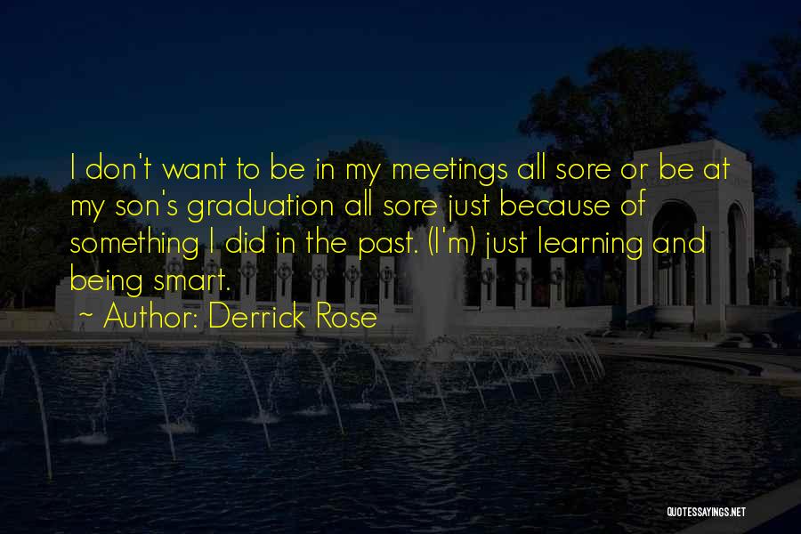 Derrick Rose Quotes: I Don't Want To Be In My Meetings All Sore Or Be At My Son's Graduation All Sore Just Because