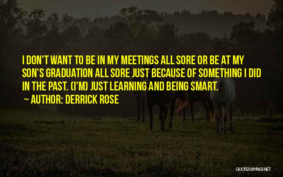 Derrick Rose Quotes: I Don't Want To Be In My Meetings All Sore Or Be At My Son's Graduation All Sore Just Because
