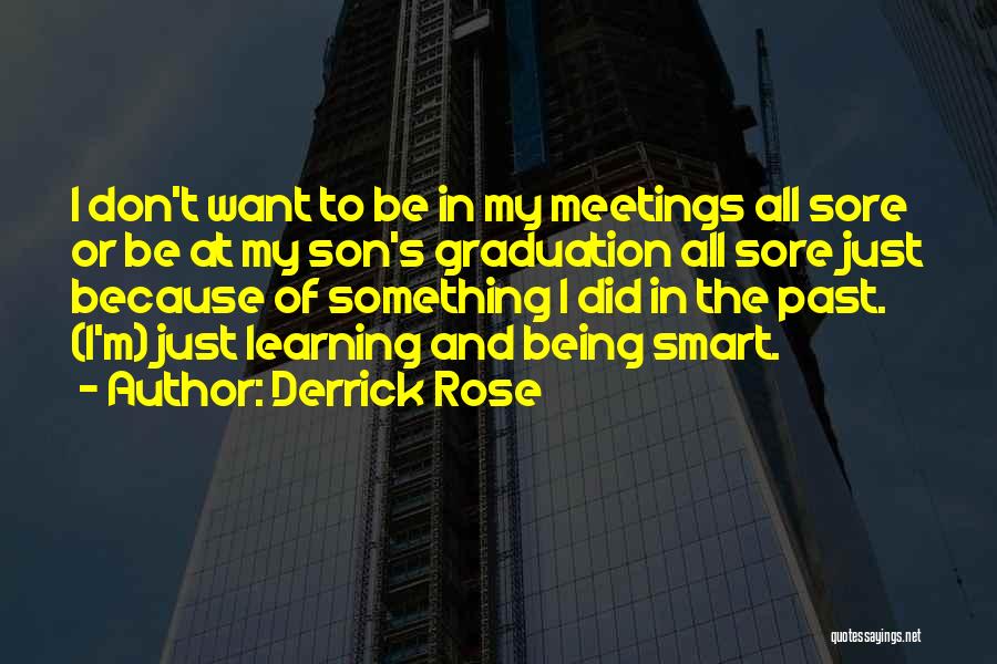 Derrick Rose Quotes: I Don't Want To Be In My Meetings All Sore Or Be At My Son's Graduation All Sore Just Because