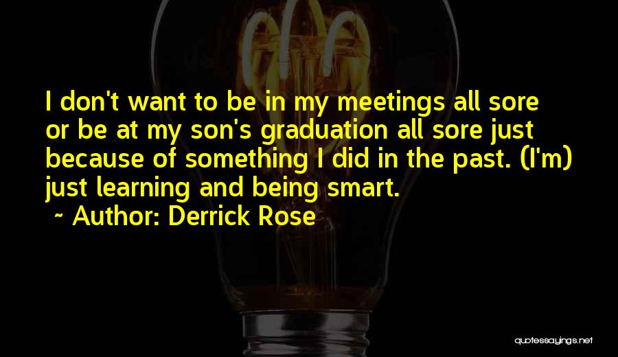 Derrick Rose Quotes: I Don't Want To Be In My Meetings All Sore Or Be At My Son's Graduation All Sore Just Because