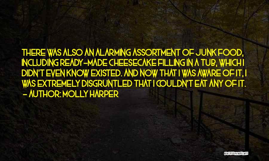 Molly Harper Quotes: There Was Also An Alarming Assortment Of Junk Food, Including Ready-made Cheesecake Filling In A Tub, Which I Didn't Even