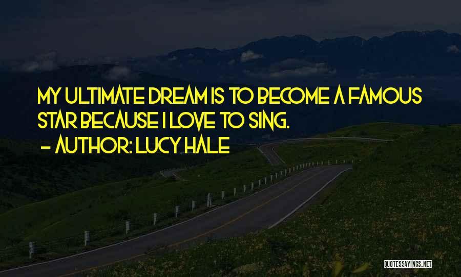 Lucy Hale Quotes: My Ultimate Dream Is To Become A Famous Star Because I Love To Sing.