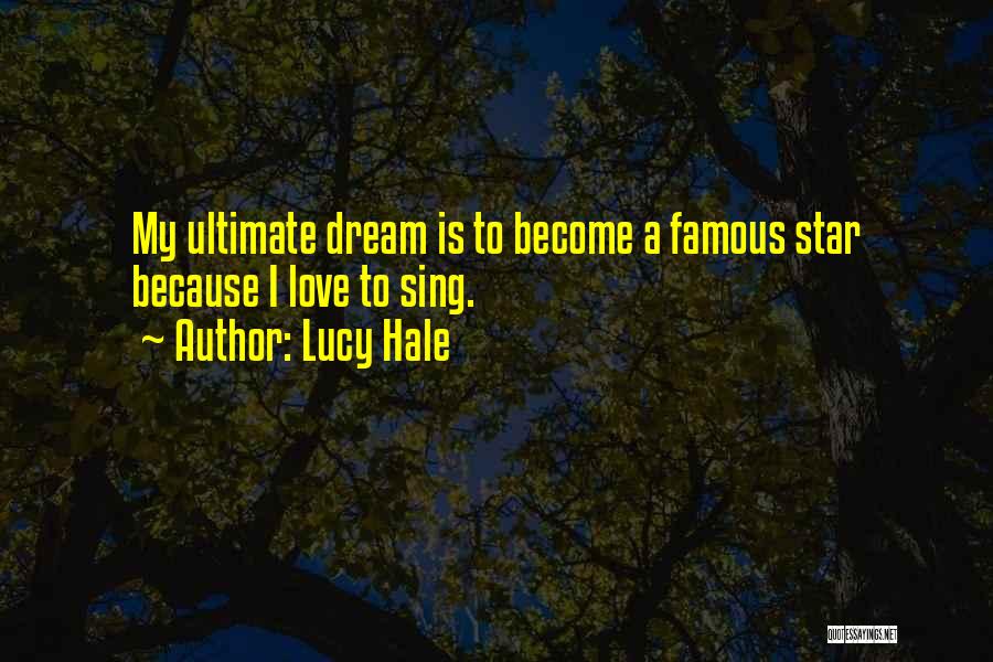 Lucy Hale Quotes: My Ultimate Dream Is To Become A Famous Star Because I Love To Sing.
