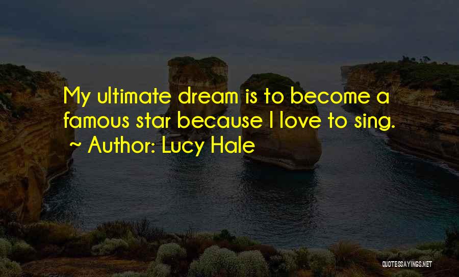 Lucy Hale Quotes: My Ultimate Dream Is To Become A Famous Star Because I Love To Sing.