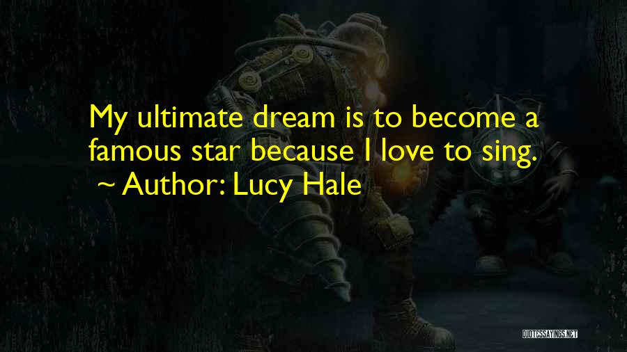 Lucy Hale Quotes: My Ultimate Dream Is To Become A Famous Star Because I Love To Sing.