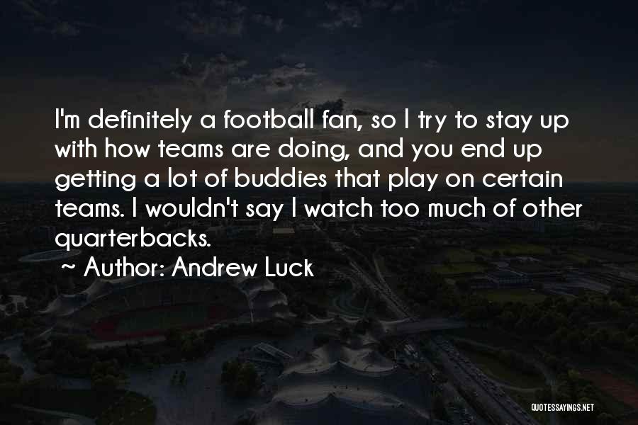 Andrew Luck Quotes: I'm Definitely A Football Fan, So I Try To Stay Up With How Teams Are Doing, And You End Up