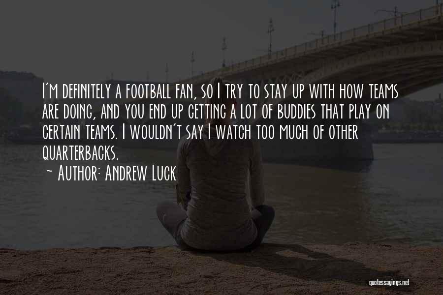 Andrew Luck Quotes: I'm Definitely A Football Fan, So I Try To Stay Up With How Teams Are Doing, And You End Up