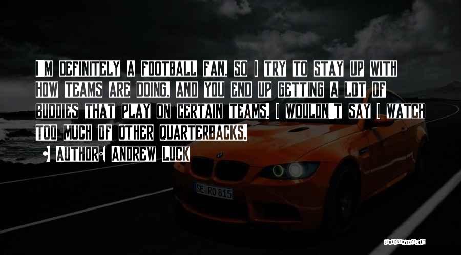 Andrew Luck Quotes: I'm Definitely A Football Fan, So I Try To Stay Up With How Teams Are Doing, And You End Up