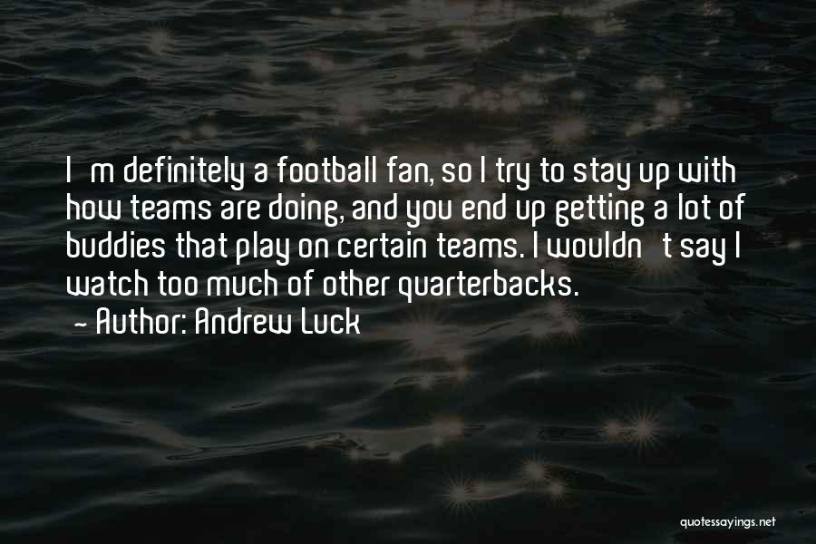 Andrew Luck Quotes: I'm Definitely A Football Fan, So I Try To Stay Up With How Teams Are Doing, And You End Up