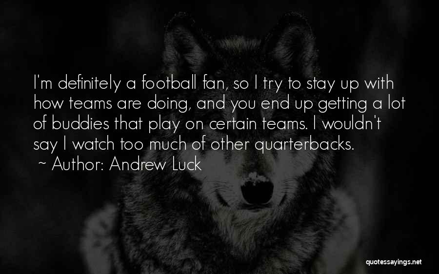 Andrew Luck Quotes: I'm Definitely A Football Fan, So I Try To Stay Up With How Teams Are Doing, And You End Up