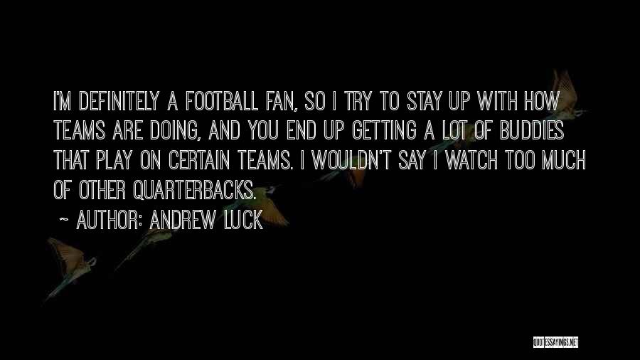 Andrew Luck Quotes: I'm Definitely A Football Fan, So I Try To Stay Up With How Teams Are Doing, And You End Up