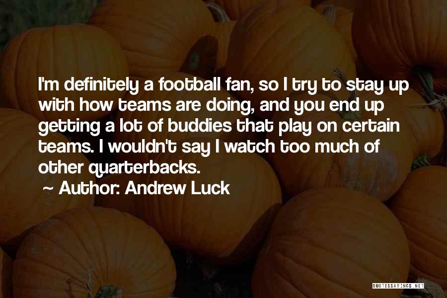 Andrew Luck Quotes: I'm Definitely A Football Fan, So I Try To Stay Up With How Teams Are Doing, And You End Up