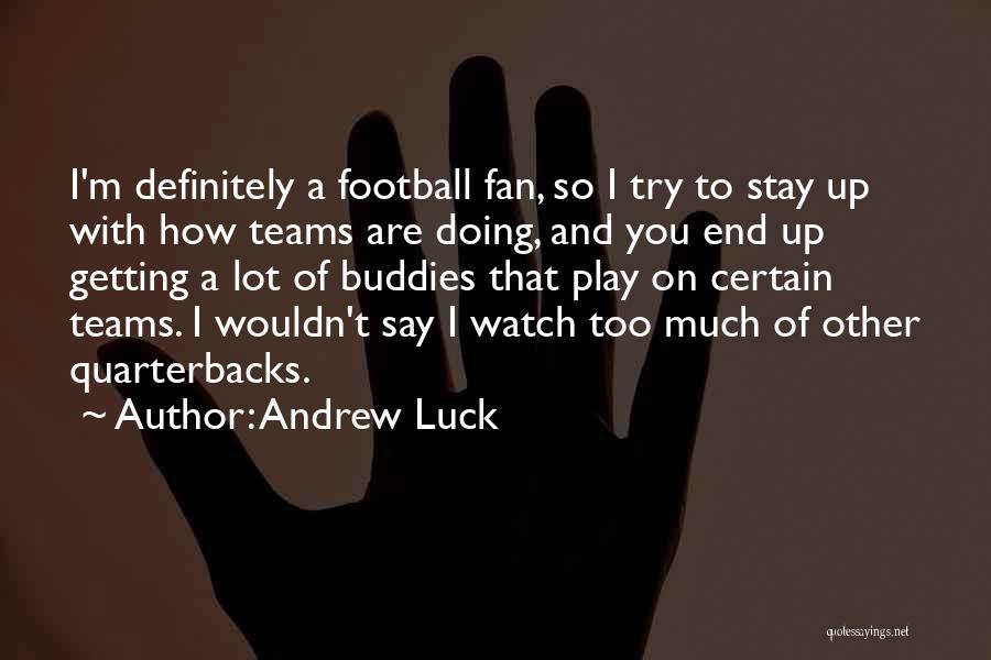 Andrew Luck Quotes: I'm Definitely A Football Fan, So I Try To Stay Up With How Teams Are Doing, And You End Up