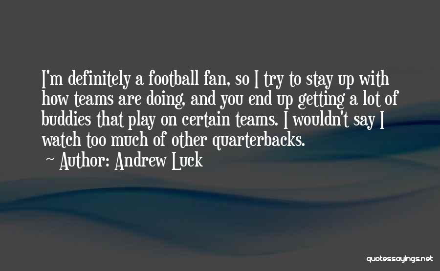 Andrew Luck Quotes: I'm Definitely A Football Fan, So I Try To Stay Up With How Teams Are Doing, And You End Up