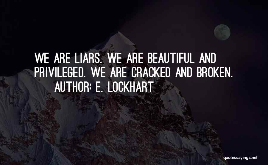 E. Lockhart Quotes: We Are Liars. We Are Beautiful And Privileged. We Are Cracked And Broken.