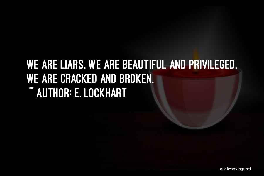 E. Lockhart Quotes: We Are Liars. We Are Beautiful And Privileged. We Are Cracked And Broken.